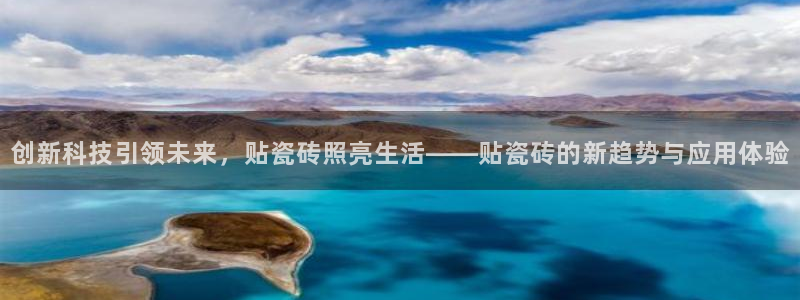 富联娱乐总裁简介：创新科技引领未来，贴瓷砖照亮生活——贴瓷砖的新趋势与应用体验